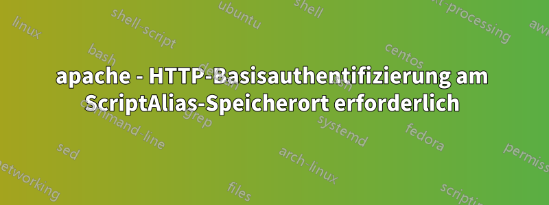 apache - HTTP-Basisauthentifizierung am ScriptAlias-Speicherort erforderlich