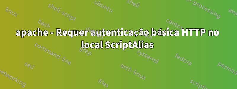 apache - Requer autenticação básica HTTP no local ScriptAlias