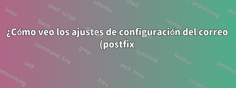 ¿Cómo veo los ajustes de configuración del correo (postfix)?