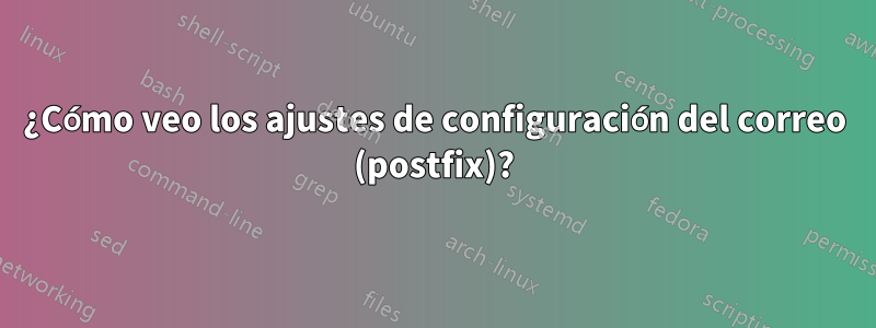 ¿Cómo veo los ajustes de configuración del correo (postfix)?