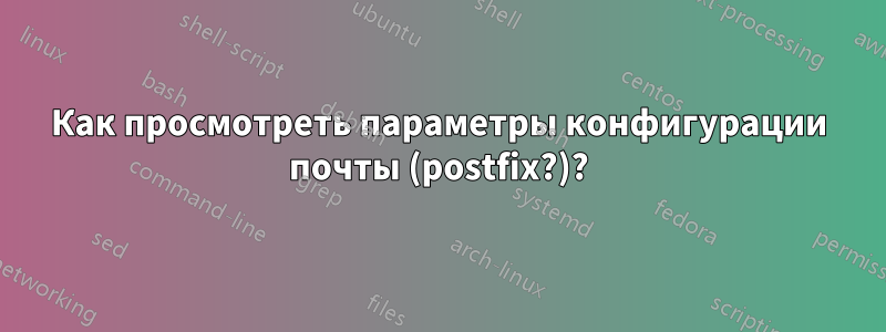 Как просмотреть параметры конфигурации почты (postfix?)?