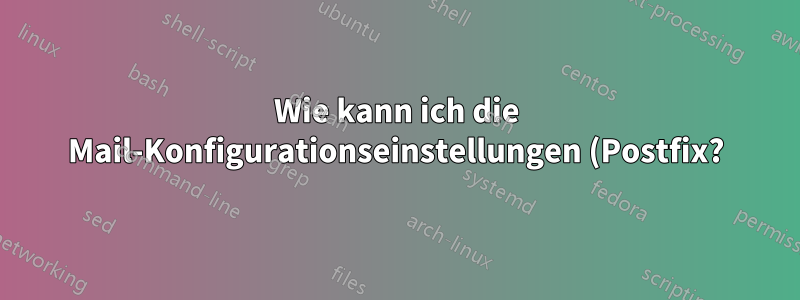 Wie kann ich die Mail-Konfigurationseinstellungen (Postfix?) anzeigen?