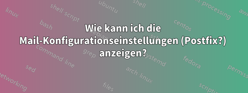 Wie kann ich die Mail-Konfigurationseinstellungen (Postfix?) anzeigen?