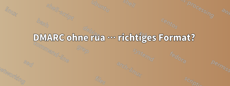 DMARC ohne rua … richtiges Format?