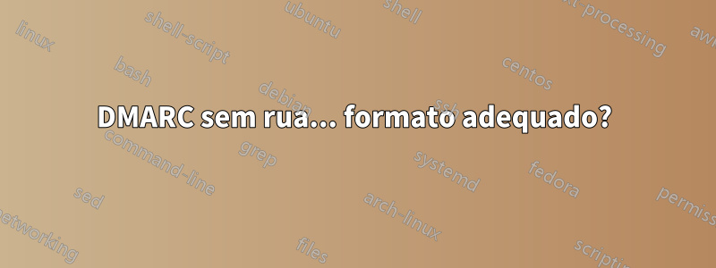 DMARC sem rua... formato adequado?