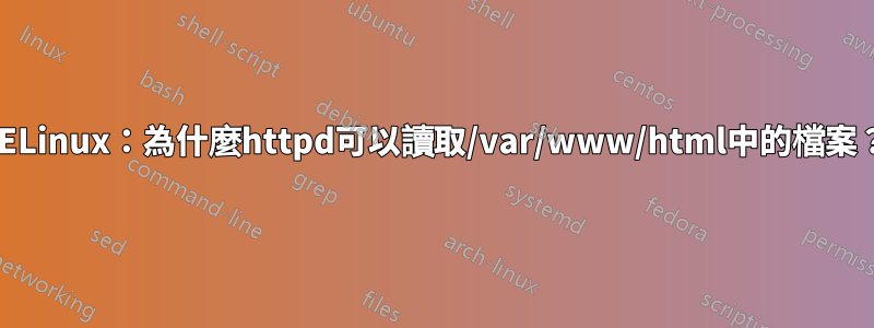 SELinux：為什麼httpd可以讀取/var/www/html中的檔案？