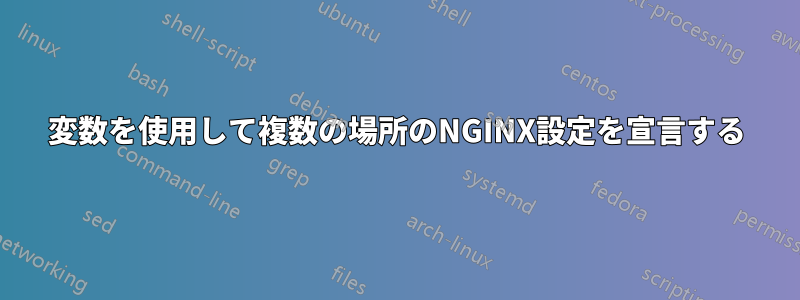 変数を使用して複数の場所のNGINX設定を宣言する