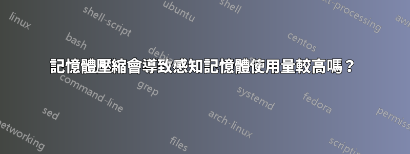 記憶體壓縮會導致感知記憶體使用量較高嗎？