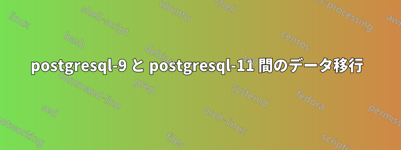 postgresql-9 と postgresql-11 間のデータ移行 