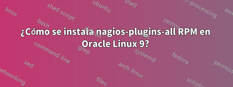 ¿Cómo se instala nagios-plugins-all RPM en Oracle Linux 9?