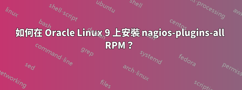 如何在 Oracle Linux 9 上安裝 nagios-plugins-all RPM？