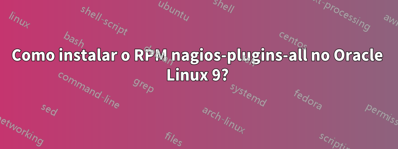 Como instalar o RPM nagios-plugins-all no Oracle Linux 9?