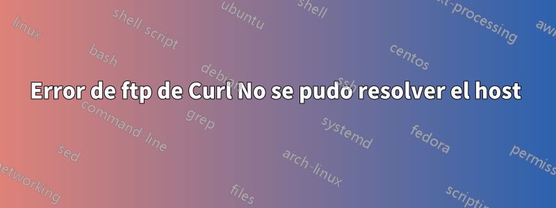 Error de ftp de Curl No se pudo resolver el host