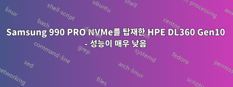 Samsung 990 PRO NVMe를 탑재한 HPE DL360 Gen10 - 성능이 매우 낮음