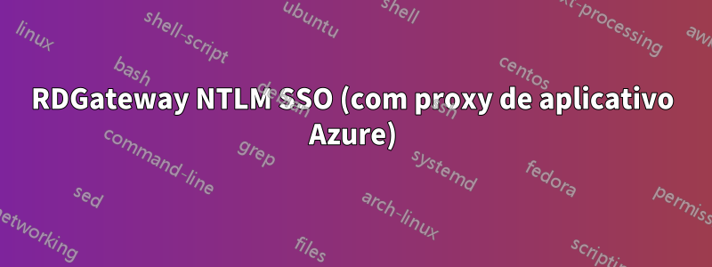 RDGateway NTLM SSO (com proxy de aplicativo Azure)