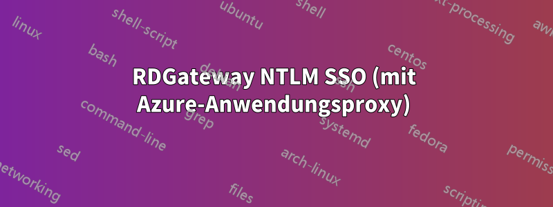 RDGateway NTLM SSO (mit Azure-Anwendungsproxy)