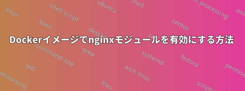 Dockerイメージでnginxモジュールを有効にする方法