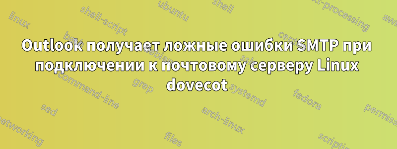 Outlook получает ложные ошибки SMTP при подключении к почтовому серверу Linux dovecot
