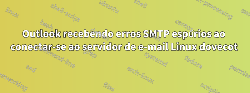 Outlook recebendo erros SMTP espúrios ao conectar-se ao servidor de e-mail Linux dovecot
