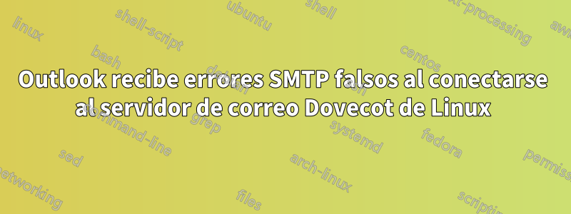 Outlook recibe errores SMTP falsos al conectarse al servidor de correo Dovecot de Linux