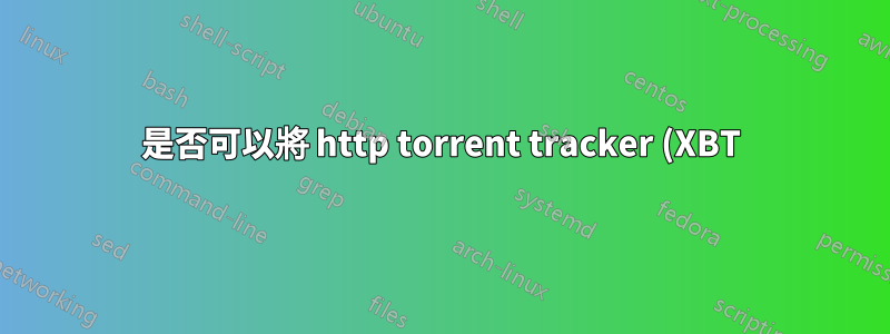 是否可以將 http torrent tracker (XBT) 放在 cloudflare 隧道後面