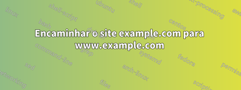 Encaminhar o site example.com para www.example.com