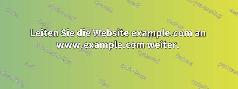 Leiten Sie die Website example.com an www.example.com weiter.