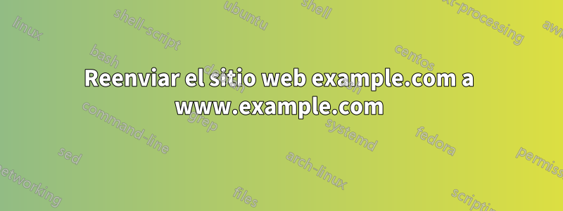 Reenviar el sitio web example.com a www.example.com