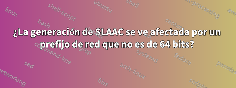 ¿La generación de SLAAC se ve afectada por un prefijo de red que no es de 64 bits?