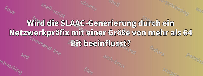 Wird die SLAAC-Generierung durch ein Netzwerkpräfix mit einer Größe von mehr als 64 Bit beeinflusst?