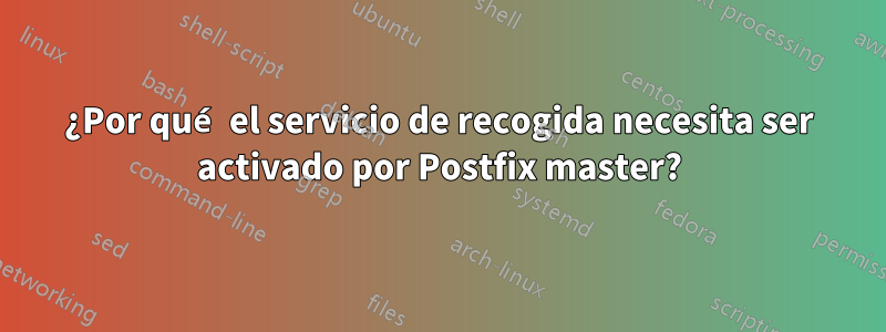 ¿Por qué el servicio de recogida necesita ser activado por Postfix master?
