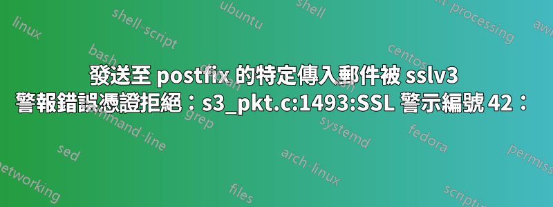 發送至 postfix 的特定傳入郵件被 sslv3 警報錯誤憑證拒絕：s3_pkt.c:1493:SSL 警示編號 42：