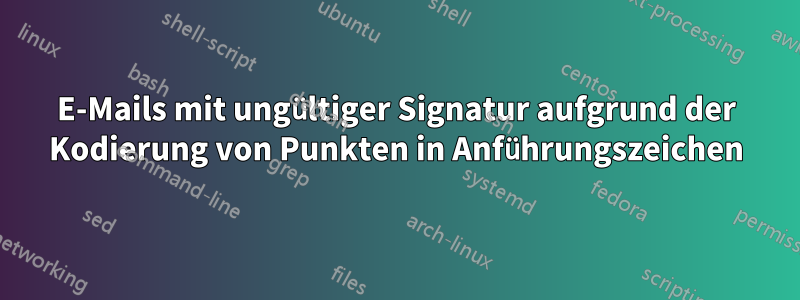 E-Mails mit ungültiger Signatur aufgrund der Kodierung von Punkten in Anführungszeichen