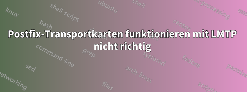 Postfix-Transportkarten funktionieren mit LMTP nicht richtig