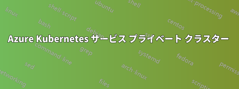 Azure Kubernetes サービス プライベート クラスター