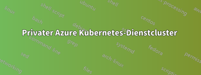 Privater Azure Kubernetes-Dienstcluster
