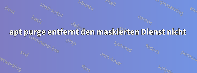 apt purge entfernt den maskierten Dienst nicht