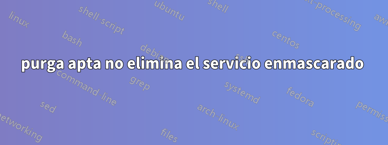 purga apta no elimina el servicio enmascarado