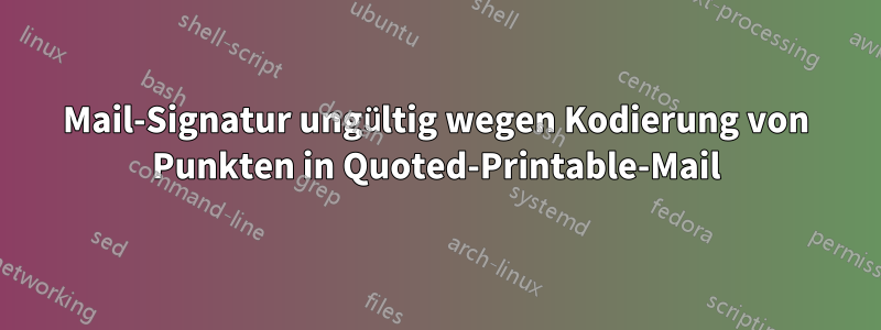 Mail-Signatur ungültig wegen Kodierung von Punkten in Quoted-Printable-Mail