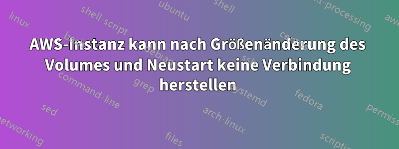 AWS-Instanz kann nach Größenänderung des Volumes und Neustart keine Verbindung herstellen
