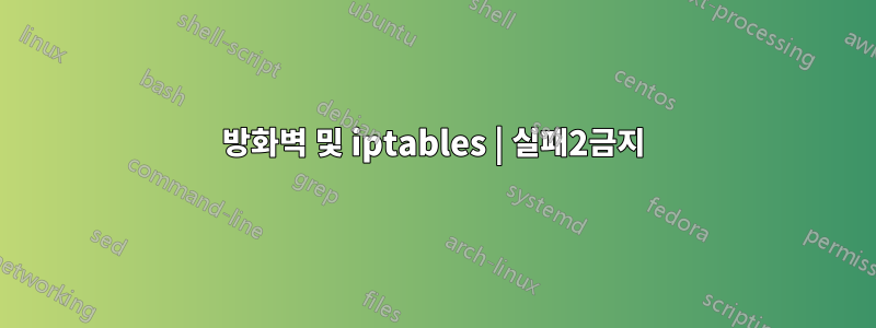 방화벽 및 iptables | 실패2금지