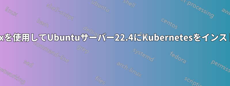VirtualBoxを使用してUbuntuサーバー22.4にKubernetesをインストールする