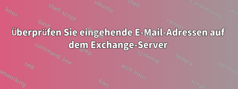 Überprüfen Sie eingehende E-Mail-Adressen auf dem Exchange-Server