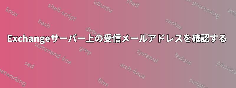 Exchangeサーバー上の受信メールアドレスを確認する