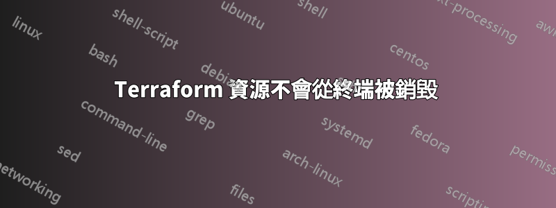 Terraform 資源不會從終端被銷毀
