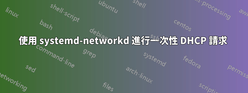 使用 systemd-networkd 進行一次性 DHCP 請求