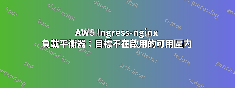 AWS Ingress-nginx 負載平衡器:目標不在啟用的可用區內