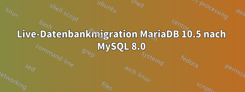 Live-Datenbankmigration MariaDB 10.5 nach MySQL 8.0