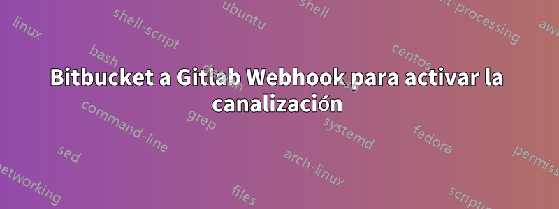 Bitbucket a Gitlab Webhook para activar la canalización