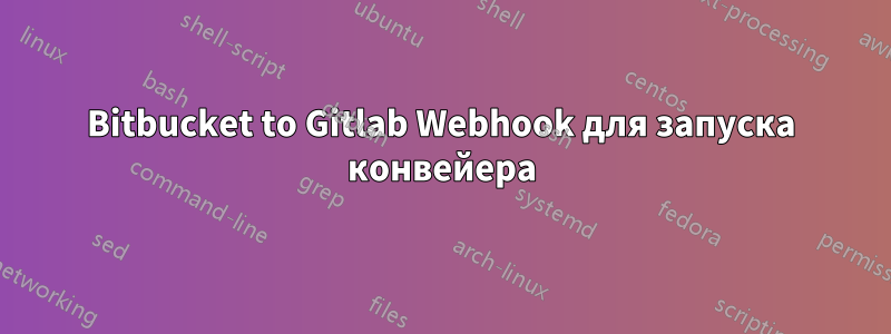 Bitbucket to Gitlab Webhook для запуска конвейера